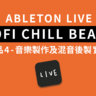 Ableton Live教學 - LOFI CHILL BEATS 作品 4 - 音樂製作篇